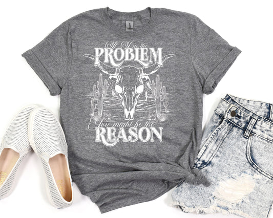 If I'm The Problem You Might be the Reason T-Shirt