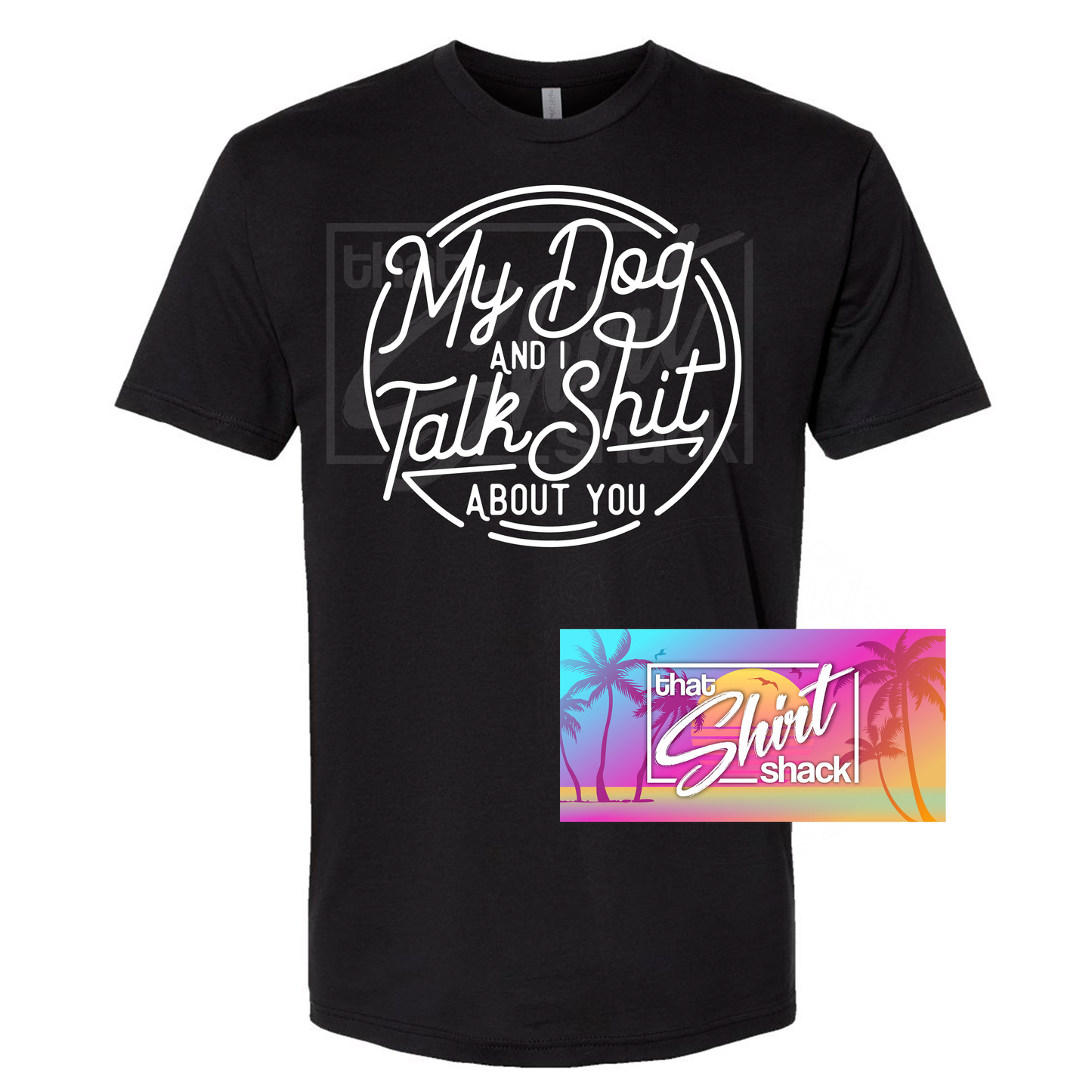 My Dog and I Talk Shit About You T-Shirt