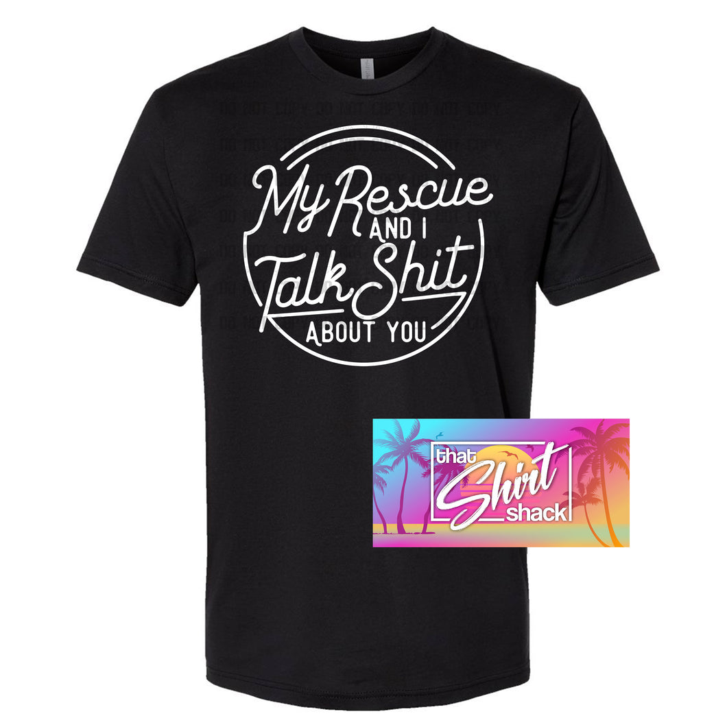 MY RESCUE AND I TALK SHIT ABOUT YOU GRAPHIC TEE TSHIRT
